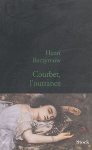 Henri Raczymow - Courbet, l'outrance.