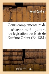 Henri Cordier - Cours complémentaire de géographie, d'histoire et de législation des États de l'Extrême Orient.