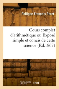 Cours complet d'arithmétique ou Exposé simple et concis de cette science