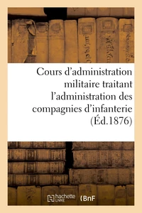Cours d'administration militaire traitant l'administration des compagnies d'infanterie