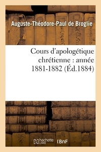 Auguste-Théodore Paul Broglie (de) - Cours d'apologétique chrétienne : année 1881-1882.
