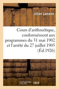 Julien Lemaire - Cours d'arithmétique, conformément aux programmes du 31 mai 1902 et à l'arrêté du 27 juillet 1905.