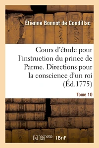 Cours d'étude pour l'instruction du prince de Parme. Directions pour la conscience d'un roi. T. 10