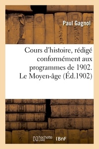 Paul Gagnol - Cours d'histoire, rédigé conformément aux programmes de 1902. Le Moyen-Age.