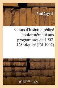 Paul Gagnol - Cours d'histoire, rédigé conformément aux programmes de 1902. L'Antiquité.