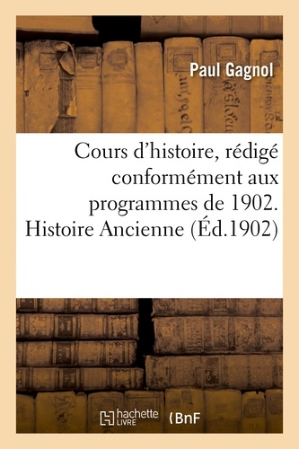 Paul Gagnol - Cours d'histoire, rédigé conformément aux programmes de 1902. Histoire Ancienne.
