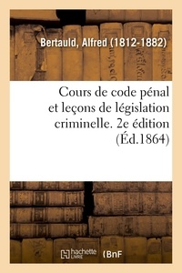 Alfred Bertauld - Cours de code pénal et leçons de législation criminelle. 2e édition.