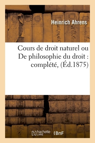 Cours de droit naturel ou De philosophie du droit : complété, (Éd.1875)
