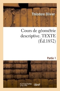 Théodore Olivier - Cours de géométrie descriptive. TEXTE,PART1.