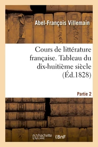 Cours de littérature française. Tableau du dix-huitième siècle, 2e parties