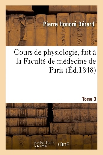 Pierre honore Berard - Cours de physiologie, fait à la Faculté de médecine de Paris. Tome 3.