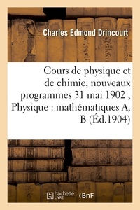  Hachette BNF - Cours de physique et de chimie, nouveaux programmes 31 mai 1902 Physique : mathématiques A, B.