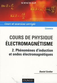 Daniel Cordier - Cours de physique pour la licence, Electromagnétisme - Tome 2, Phénomènes d'induction et ondes électromagnétiques.