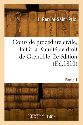 Cours de procédure civile, fait à la Faculté de droit de Grenoble. 2e édition. Partie 1