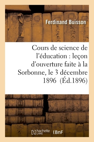 Cours de science de l'éducation : leçon d'ouverture faite à la Sorbonne, le 3 décembre 1896