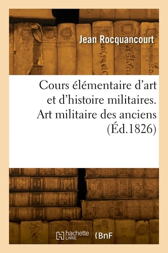 Jean Rocquancourt - Cours élémentaire d'art et d'histoire militaires. Art militaire des anciens.