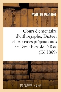 Mathieu Bransiet - Cours élémentaire d'orthographe, ou Dictées et exercices préparatoires au cours.