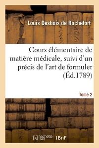 Cours élémentaire de matière médicale, suivi d'un précis de l'art de formuler. Tome 2