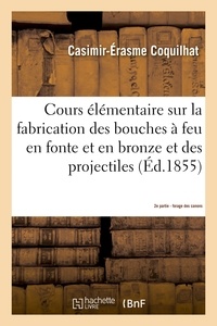  Hachette BNF - Cours élémentaire sur la fabrication des bouches à feu en fonte et en bronze et des projectiles 2e.