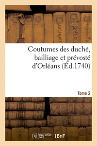 Coutumes des duché, bailliage et prévosté d'Orléans. Tome 2