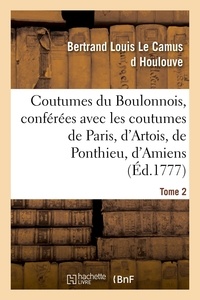 Camus d houlouve bertrand loui Le - Coutumes du Boulonnois, conférées avec les coutumes de Paris, d'Artois, de Ponthieu - d'Amiens et de Montreuil. Tome 2.