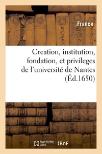 Adolphe Lanoë - Creation, institution, fondation, et privileges de l'université de Nantes, par le pape Pie second - et par François second et dernier duc de Bretagne, avec les lettres de confirmation.