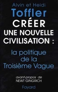 Heidi Toffler et Alvin Toffler - Créer une nouvelle civilisation - La politique de la Troisième Vague.