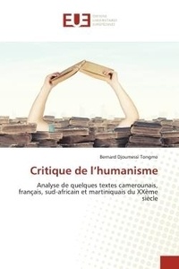 Tongmo bernard Djoumessi - Critique de l'humanisme - Analyse de quelques textes camerounais, français, sud-africain et martiniquais du XXème siècle.