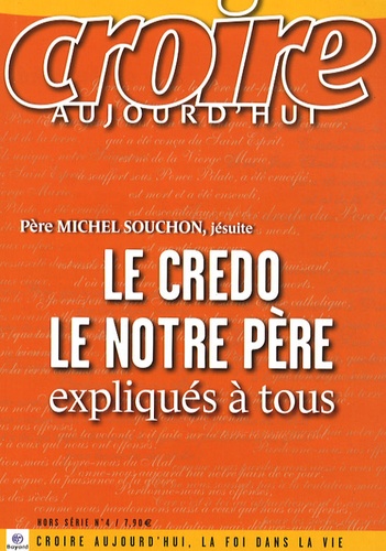 Michel Souchon - Croire aujourd'hui Hors-série N° 4 : Le Credo & Le Notre Père expliqués à tous.