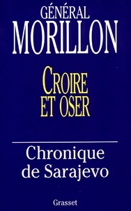 Philippe Morillon - Croire et oser - Chronique de Sarajevo.
