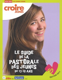 Emmanuelle Rémond-Dalyac et Sophie de Villeneuve - Croire Jeunes 2011 : Le guide de la pastorale des jeunes de 13-18 ans.