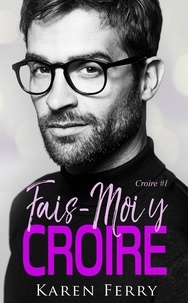 Karen Ferry - Croire Tome 1 : Fais-moi y croire.