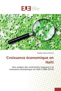 Heddou Marco Etienne - Croissance économique en Haïti - Une analyse des contraintes majeures à la croissance économique en Haïti (1980-2010).
