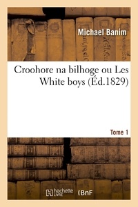 Michael Banim - Croohore na bilhoge, ou Les White boys. Tome 1.