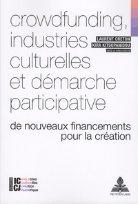 Laurent Creton et Kira Kitsopanidou - Crowdfunding, industries culturelles et démarche participative - De nouveaux financements pour la création.
