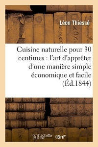 Léon Thiessé - Cuisine naturelle pour 30 centimes : l'art d'apprêter d'une manière simple économique et facile.