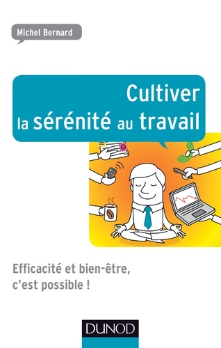 Michel Bernard - Cultiver la sérénité au travail - Efficacité et bien-être, c'est possible !.