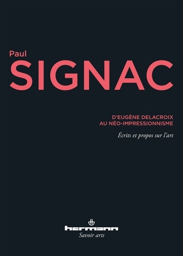 Paul Signac - D'Eugène Delacroix au néo-impressionnisme.