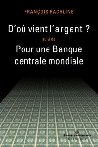 D'où vient l'argent ? suivi de Pour une Banque centrale mondiale