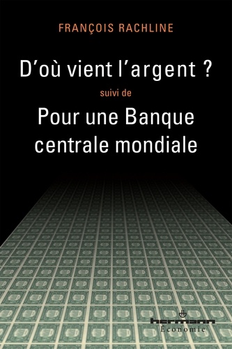 François Rachline - D'où vient l'argent ? suivi de Pour une Banque centrale mondiale.