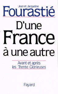 Jean Fourastié et Jacqueline Fourastié - D'une France à une autre - Avant et après les Trente Glorieuses.