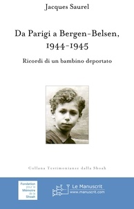 Jacques Saurel - Da Parigi a Bergen-Belsen, 1944-1945 - Ricordi di un bambino deportato.