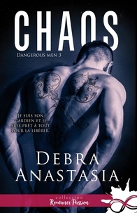 Debra Anastasia - Dangerous Men - Tome 3, Chaos.