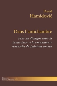 David Hamidovic - Dans l'antichambre - Pour un dialogue entre la pensée juive et la connaissance renouvelée du judaïsme ancien.