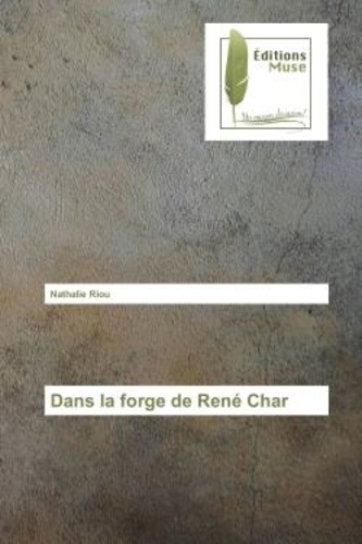 Nathalie Riou - Dans la forge de René Char.