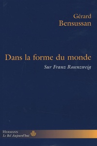 Gérard Bensussan - Dans la forme du monde - Sur Franz Rosenzweig.