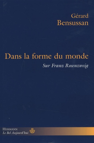 Gérard Bensussan - Dans la forme du monde - Sur Franz Rosenzweig.