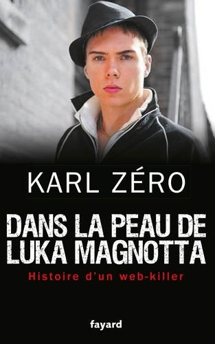 Karl Zéro - Dans la peau de Luka Magnotta - Histoire d'un web-killer.