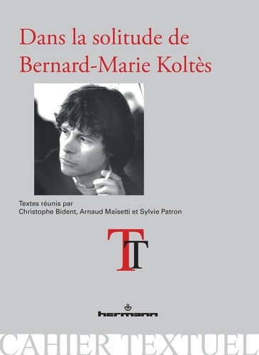 Christophe Bident et Arnaud Maïsetti - Dans la solitude de Bernard-Marie Koltès.
