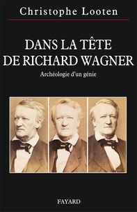 Christophe Looten - Dans la tête de Richard Wagner - Archéologie d'un génie.